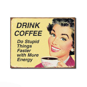 Drink Coffee Do Stupid Things Faster Sign
