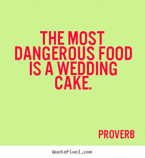 ... quotes - The most dangerous food is a wedding cake. - Love quotes
