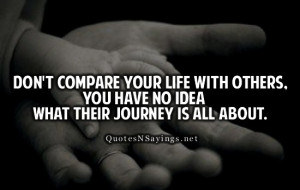 Don't compare your life with others. You have no idea what their ...