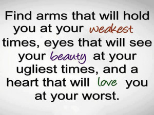 Find Arms That Will Hold You At Your Weakest Times, Eyes That Will See ...