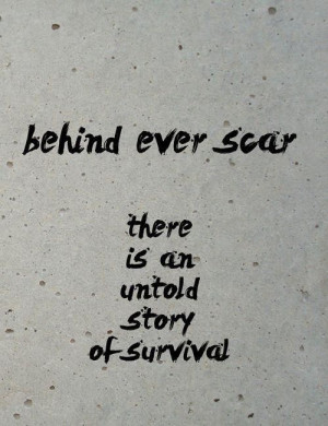... scar. There is an untold story of survival. - and i have 14 scars