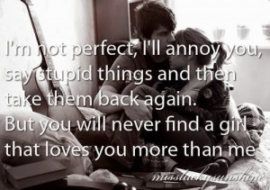 not perfect, I'll annoy you, say stupid things and then take them ...