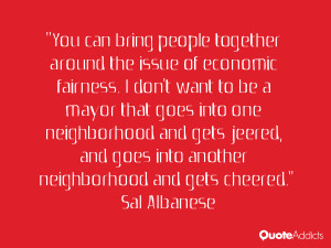 ... goes into another neighborhood and gets cheered.” — Sal Albanese