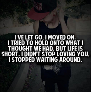 VE LET GO, I MOVED ON.I TRIED TO HOLD ONTO WHAT I THOUGHT WE HAD.BUT ...