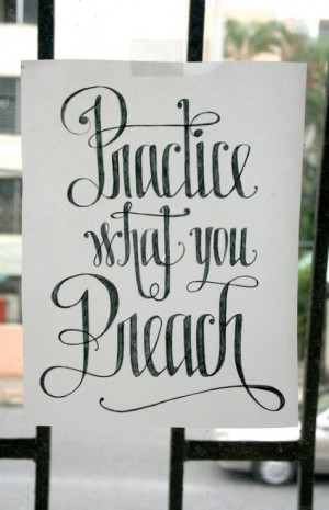 Practice what you preach