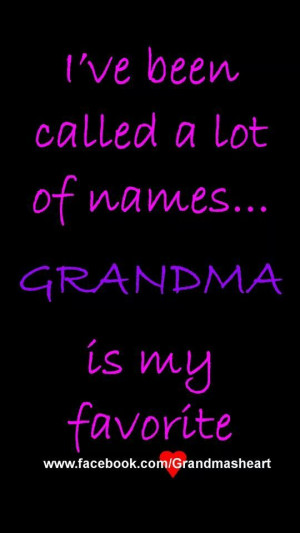 have been called a lot of names....Grandma is my favorite!