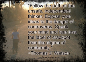 Follow the path of the unsafe, independent thinker. Expose your ideas ...