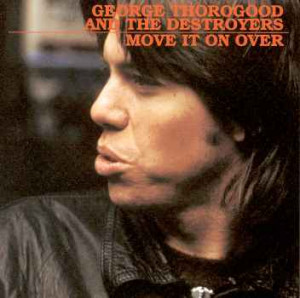 GEORGE THOROGOOD & THE DESTROYERS MOVE IT ON OVER