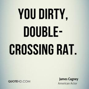 James Cagney - You dirty, double-crossing rat.