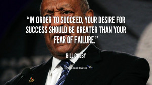 In order to succeed, your desire for success should be greater than ...