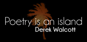 Poetry is an island | Derek Walcott