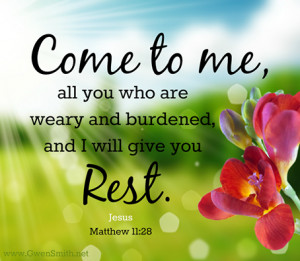 ... to me all you who are weary and burdened, and I will give you rest