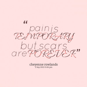 pain pain is temporary but scars are forever cheyenne rowlands