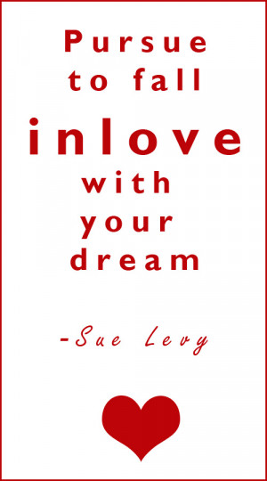 With today being Valentines day, let's fall in love with our dreams.