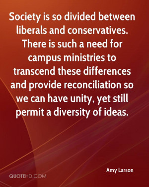 Society is so divided between liberals and conservatives. There is ...
