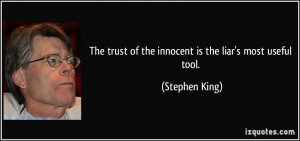... trust of the innocent is the liar's most useful tool. - Stephen King