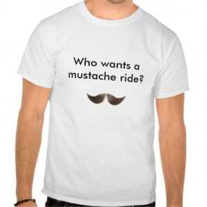 Who Wants Mustache Ride Tshirt