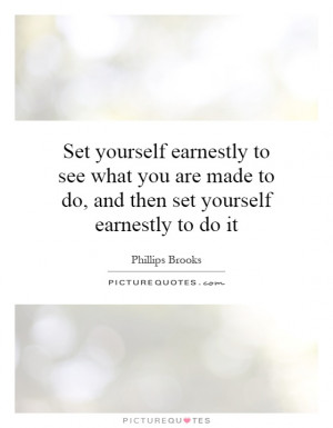 ... made to do, and then set yourself earnestly to do it Picture Quote #1