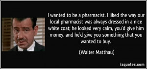 quote-i-wanted-to-be-a-pharmacist-i-liked-the-way-our-local-pharmacist ...