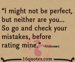 might not be perfect, but neither are you..So go and check your ...