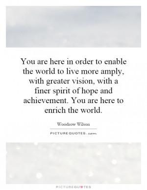 You are here in order to enable the world to live more amply, with ...