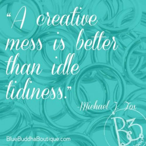 mess is better than idle tidiness.