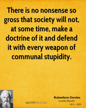 There is no nonsense so gross that society will not, at some time ...
