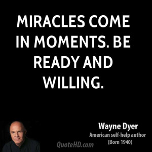 Miracles come in moments. Be ready and willing.