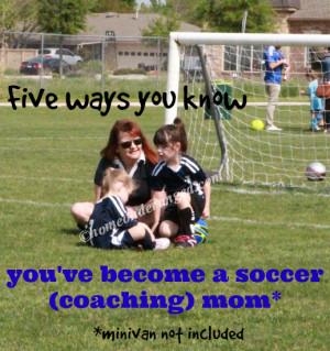 ... on Deranged - Five Ways You Know You've Become a Soccer (Coaching) Mom
