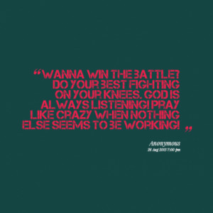 Wanna win the battle? Do your best fighting on your knees. God is ...