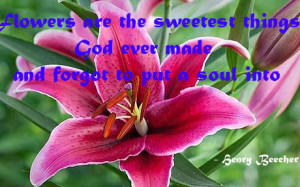 Flowers-are-the-sweetest-things-God-ever-made-and-forgot-to-put-a-soul ...