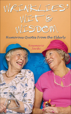 ... ' Wit & Wisdom: Humorous Quotes from the Elderly” as Want to Read