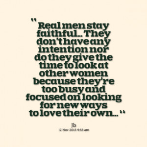 Quotes Picture: real men stay faithful they dont have any intention ...