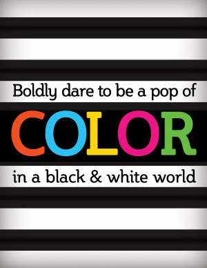 Boldy dare to be a pop of COLOR in a black & white world