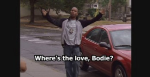 Where's the love, Bodie? - Carver - The Wire Quotes