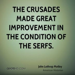 John Lothrop Motley - The crusades made great improvement in the ...