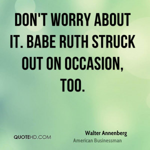 Don't worry about it. Babe Ruth struck out on occasion, too.