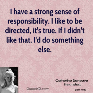 have a strong sense of responsibility. I like to be directed, it's ...