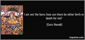 am not the born; how can there be either birth or death for me ...