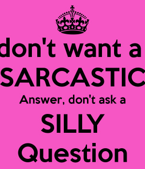 ... sarcastic answer don t ask a stupid question cute funny quotes about