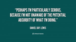 quote-Daniel-Day-Lewis-perhaps-im-particularly-serious-because-im-not ...