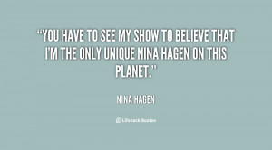 You have to see my show to believe that I'm the only unique Nina Hagen ...