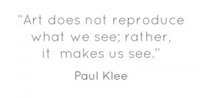 Art does not reproduce what we see; rather. it makes us see.