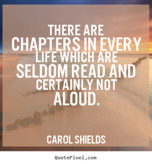 Carol Shields Quotes - There are chapters in every life which are ...