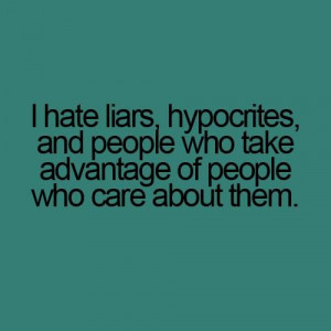 Hate Liars, Hypocrites, And People Who Take Advantage Of People Who ...