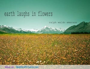 Earth laugh in flowers earth quote