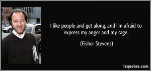 ... , and I'm afraid to express my anger and my rage. - Fisher Stevens