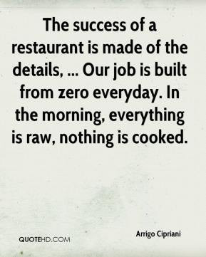 The success of a restaurant is made of the details Our job is
