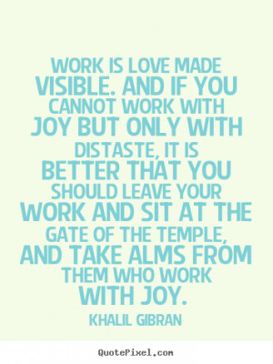 ... quotes about love - Work is love made visible. and if you cannot work