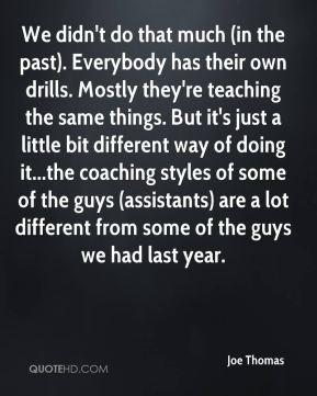 Joe Thomas - We didn't do that much (in the past). Everybody has their ...